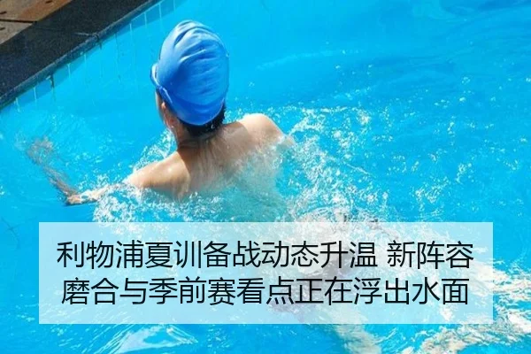 利物浦夏训备战动态升温 新阵容磨合与季前赛看点正在浮出水面 | jiuyou